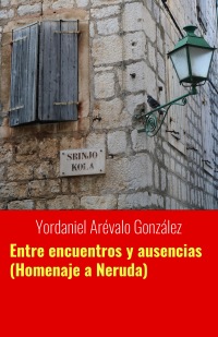 Entre encuentros y ausencias (Homenaje a Neruda)