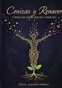 Cenizas y Renacer: Poemas de Amor, Dolor y Libertad
