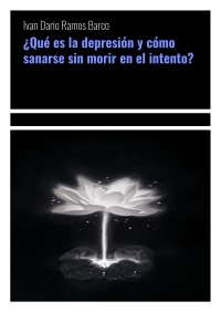 ¿Qué es la depresión y cómo sanarse sin morir en el intento?