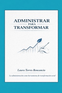 ADMINISTRAR PARA TRANSFORMAR: Empresa y Vida
