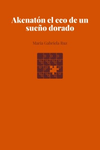 Akenatón el eco de un sueño dorado