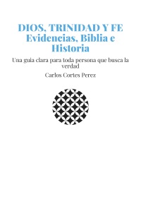 DIOS, TRINIDAD Y FE Evidencias, Biblia e Historia