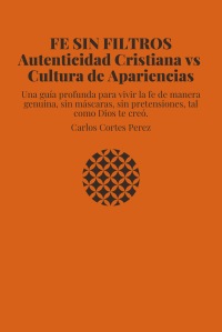 FE SIN FILTROS Autenticidad Cristiana vs  Cultura de Apariencias