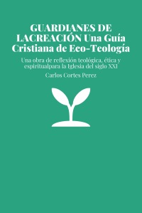 GUARDIANES DE LACREACIÓN Una Guía Cristiana de Eco-Teología