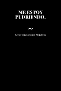 ME ESTOY PUDRIENDO.